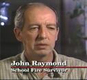 John Raymond, son of school janitor Jim Raymond, escaped from room 212 by jumping from a window. He was more fortunate than some who jumped, for he sustained only minor injuries in the 25-foot fall. The sights and sounds he witnessed in the alley north of the school would haunt him the rest of his life - children leaning out of windows engulfed in smoke and flames screaming for help, some hanging from second floor window ledges, some plummeting to the pavement of the alley, some with clothing and hair burning as they fell, many lying motionless, many injured and bleeding.